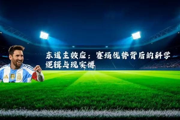 东道主效应:赛场优势背后的科学逻辑与现实博弈