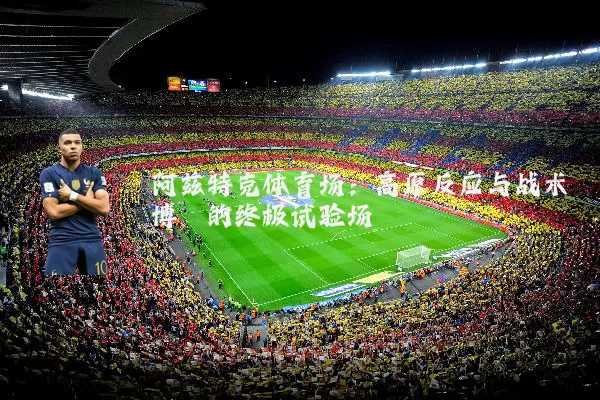 阿兹特克体育场：高原反应与战术博弈的终极试验场