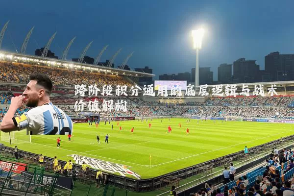 跨阶段积分通用的底层逻辑与战术价值解构