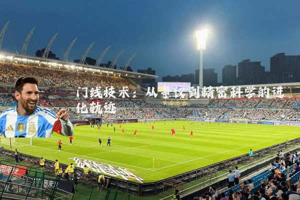 门线技术：从争议到精密科学的进化轨迹