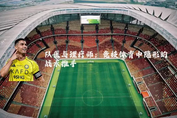 队医与理疗师：竞技体育中隐形的战术推手
