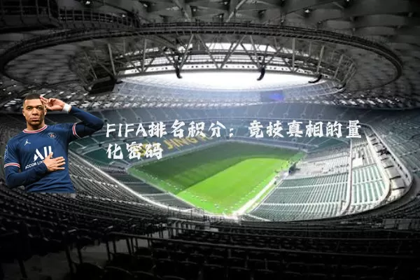 FIFA排名积分:竞技真相的量化密码