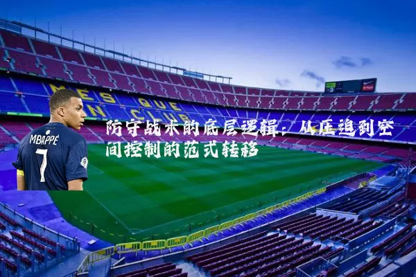 防守战术的底层逻辑:从压迫到空间控制的范式转移